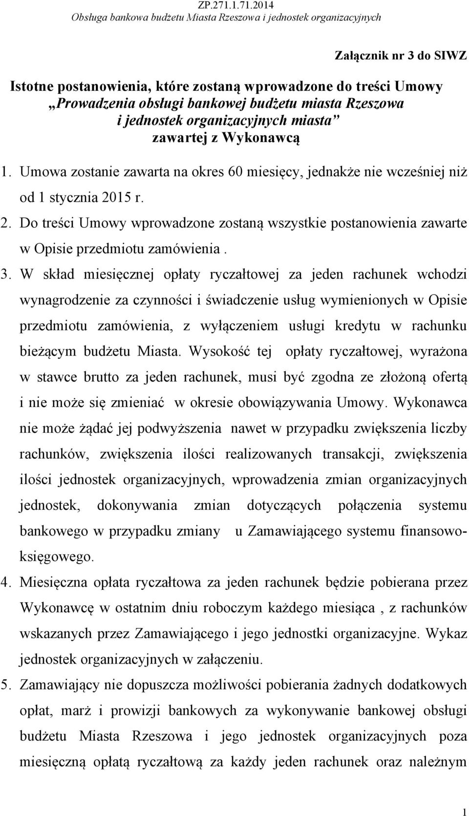 W skład miesięcznej opłaty ryczałtowej za jeden rachunek wchodzi wynagrodzenie za czynności i świadczenie usług wymienionych w Opisie przedmiotu zamówienia, z wyłączeniem usługi kredytu w rachunku