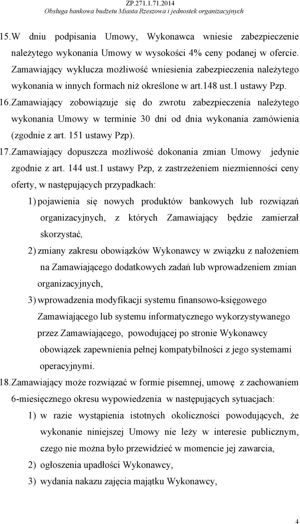 Zamawiający zobowiązuje się do zwrotu zabezpieczenia należytego wykonania Umowy w terminie 30 dni od dnia wykonania zamówienia (zgodnie z art. 151 ustawy Pzp). 17.