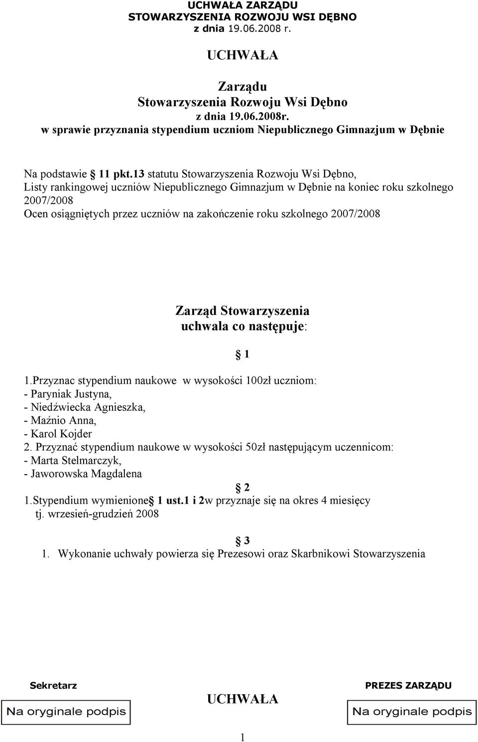 Przyznac stypendium naukowe w wysokości 00zł uczniom: - Paryniak Justyna, - Niedźwiecka Agnieszka, - Maźnio Anna, - Karol Kojder 2.