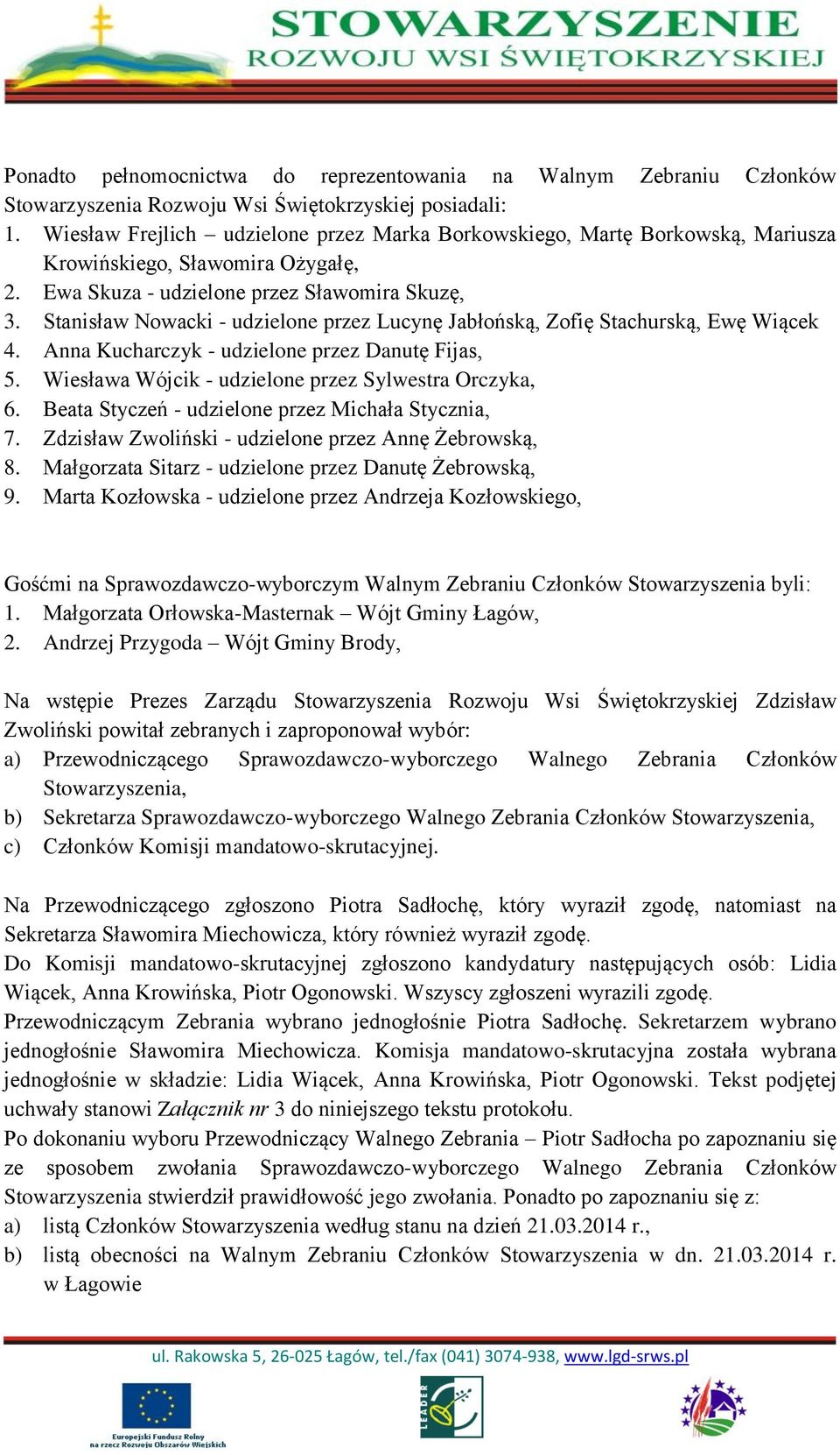 Stanisław Nowacki - udzielone przez Lucynę Jabłońską, Zofię Stachurską, Ewę Wiącek 4. Anna Kucharczyk - udzielone przez Danutę Fijas, 5. Wiesława Wójcik - udzielone przez Sylwestra Orczyka, 6.