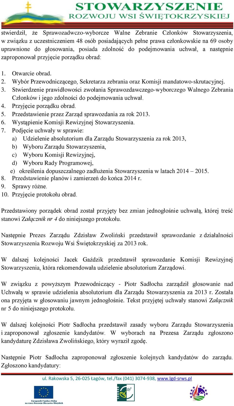 Stwierdzenie prawidłowości zwołania Sprawozdawczego-wyborczego Walnego Zebrania Członków i jego zdolności do podejmowania uchwał. 4. Przyjęcie porządku obrad. 5.