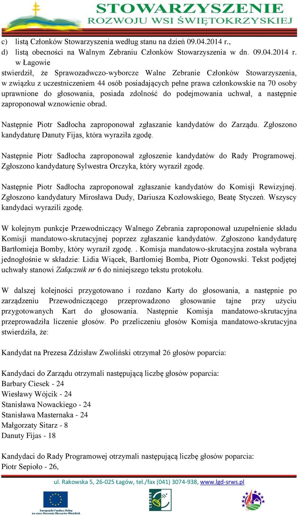 w Łagowie stwierdził, że Sprawozadwczo-wyborcze Walne Zebranie Członków Stowarzyszenia, w związku z uczestniczeniem 44 osób posiadających pełne prawa członkowskie na 70 osoby uprawnione do