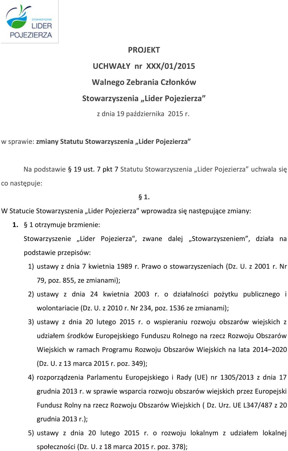 1 otrzymuje brzmienie: Stowarzyszenie Lider Pojezierza", zwane dalej Stowarzyszeniem, działa na podstawie przepisów: 1) ustawy z dnia 7 kwietnia 1989 r. Prawo o stowarzyszeniach (Dz. U. z 2001 r.