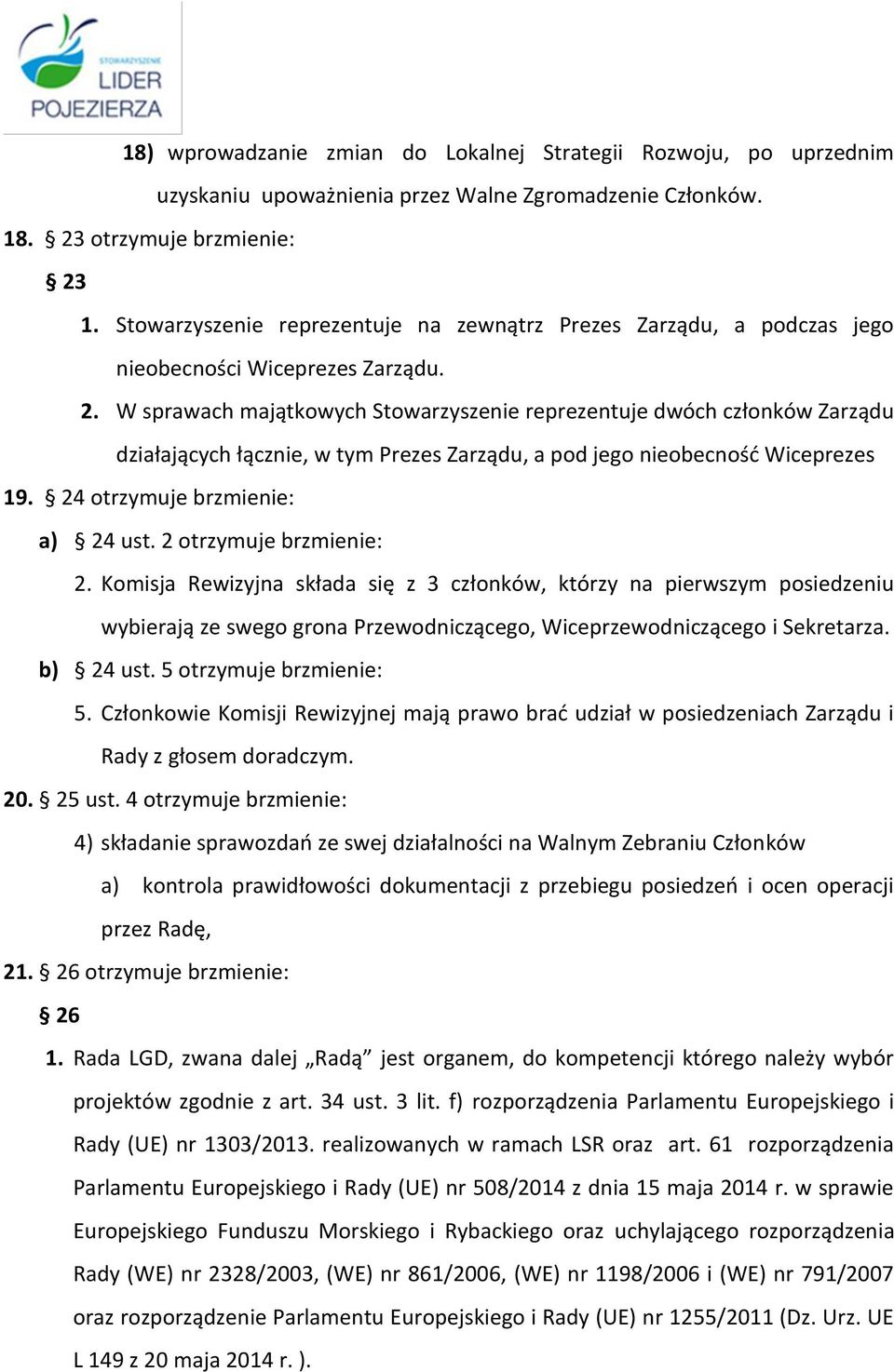 W sprawach majątkowych Stowarzyszenie reprezentuje dwóch członków Zarządu działających łącznie, w tym Prezes Zarządu, a pod jego nieobecność Wiceprezes 19. 24 otrzymuje brzmienie: a) 24 ust.