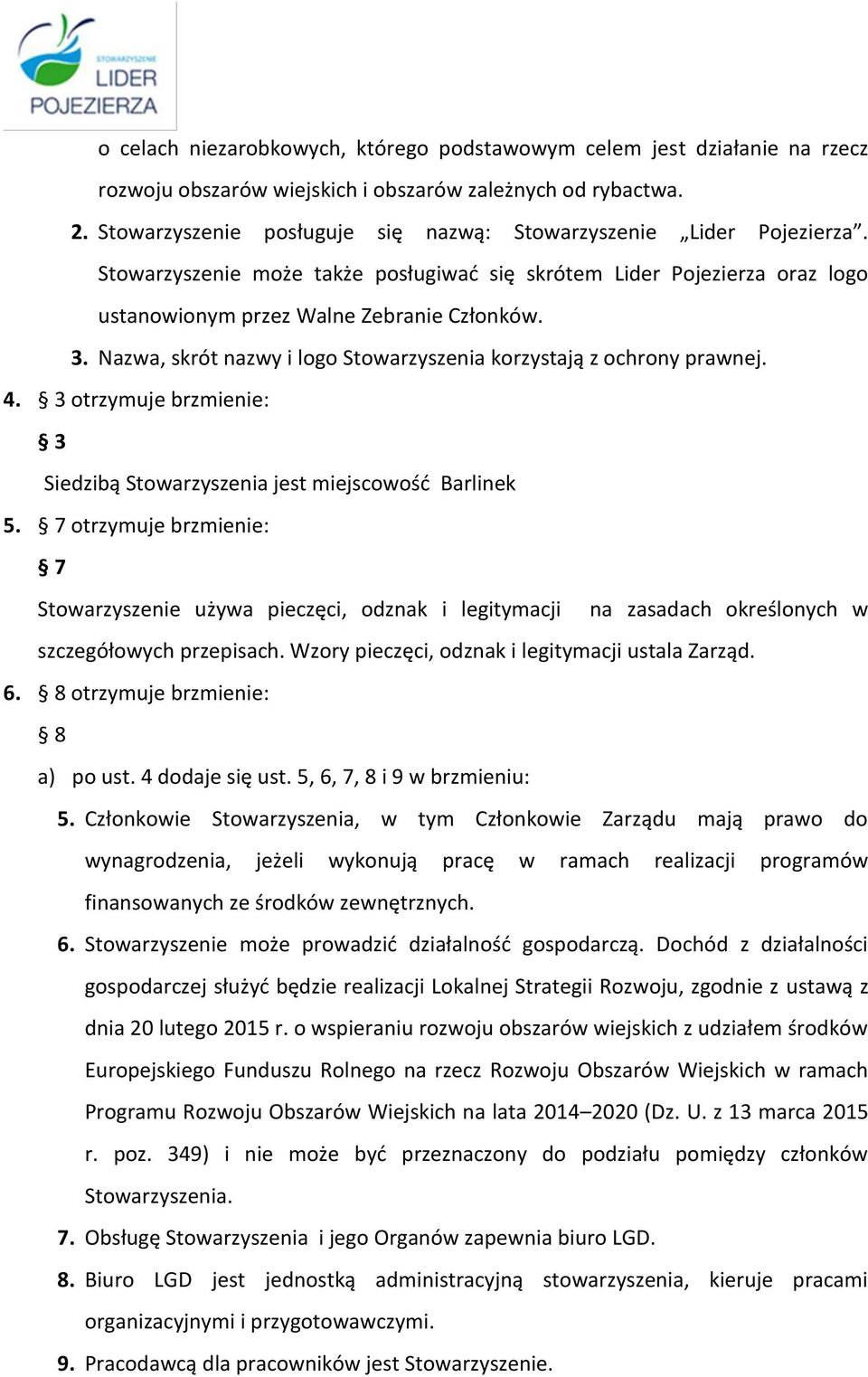 Nazwa, skrót nazwy i logo Stowarzyszenia korzystają z ochrony prawnej. 4. 3 otrzymuje brzmienie: 3 Siedzibą Stowarzyszenia jest miejscowość Barlinek 5.