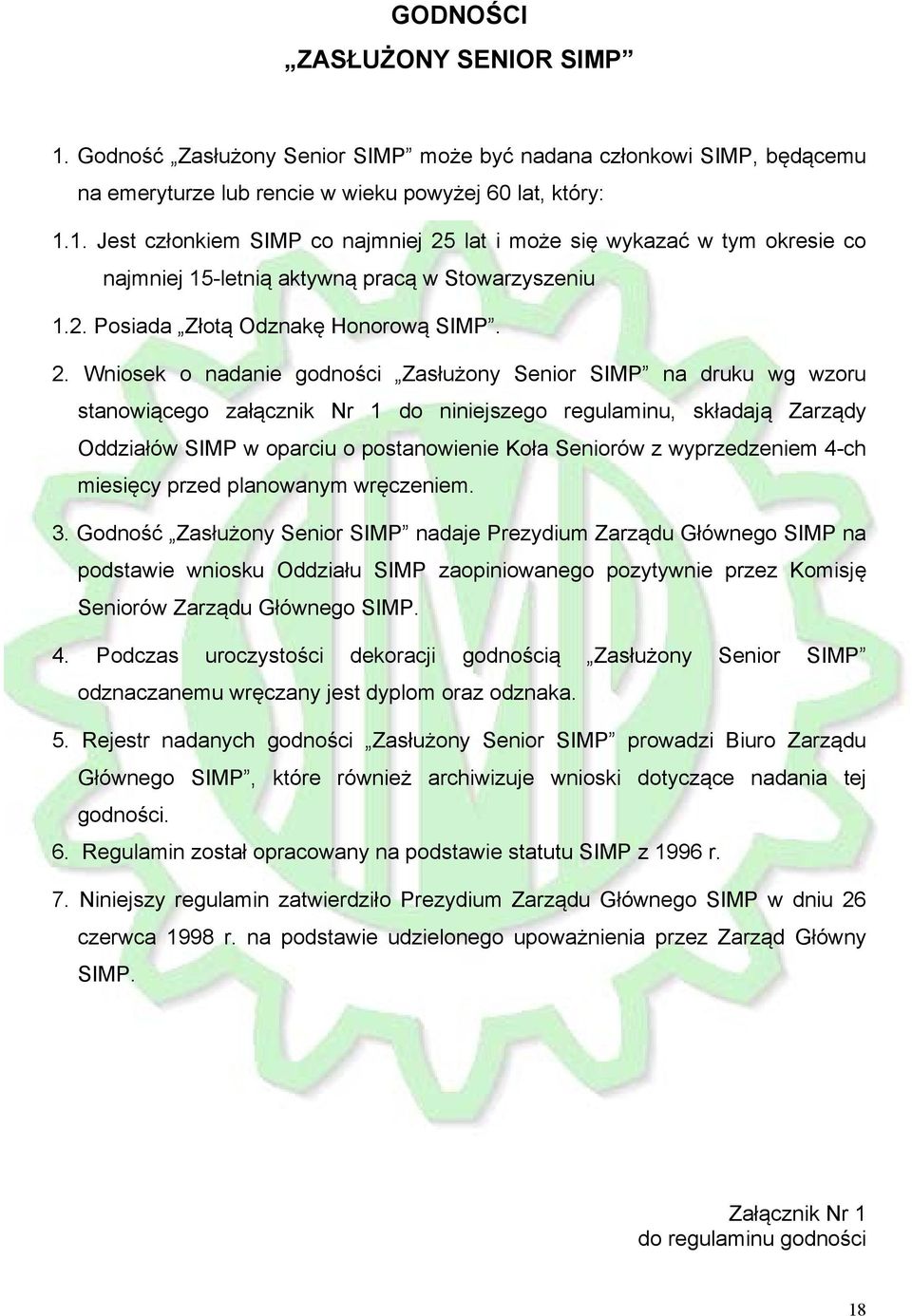 Wniosek o nadanie godności Zasłużony Senior SIMP na druku wg wzoru stanowiącego załącznik Nr 1 do niniejszego regulaminu, składają Zarządy Oddziałów SIMP w oparciu o postanowienie Koła Seniorów z