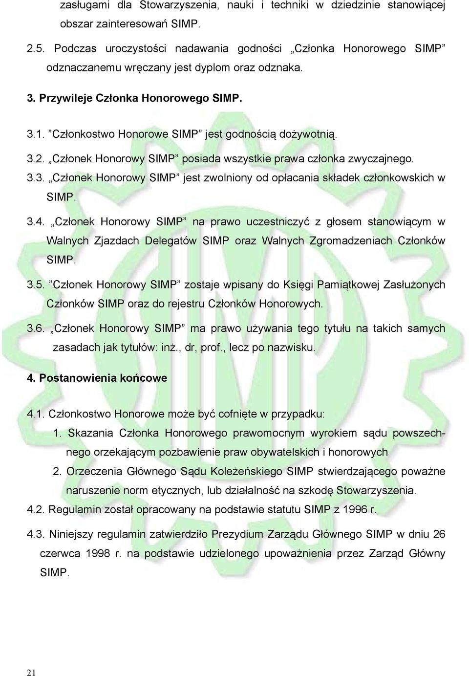Członkostwo Honorowe SIMP jest godnością dożywotnią. 3.2. Członek Honorowy SIMP posiada wszystkie prawa członka zwyczajnego. 3.3. Członek Honorowy SIMP jest zwolniony od opłacania składek członkowskich w SIMP.