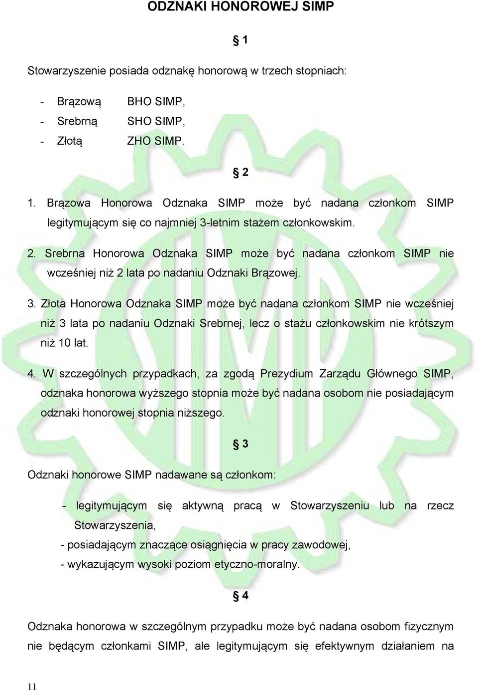 Srebrna Honorowa Odznaka SIMP może być nadana członkom SIMP nie wcześniej niż 2 lata po nadaniu Odznaki Brązowej. 3.