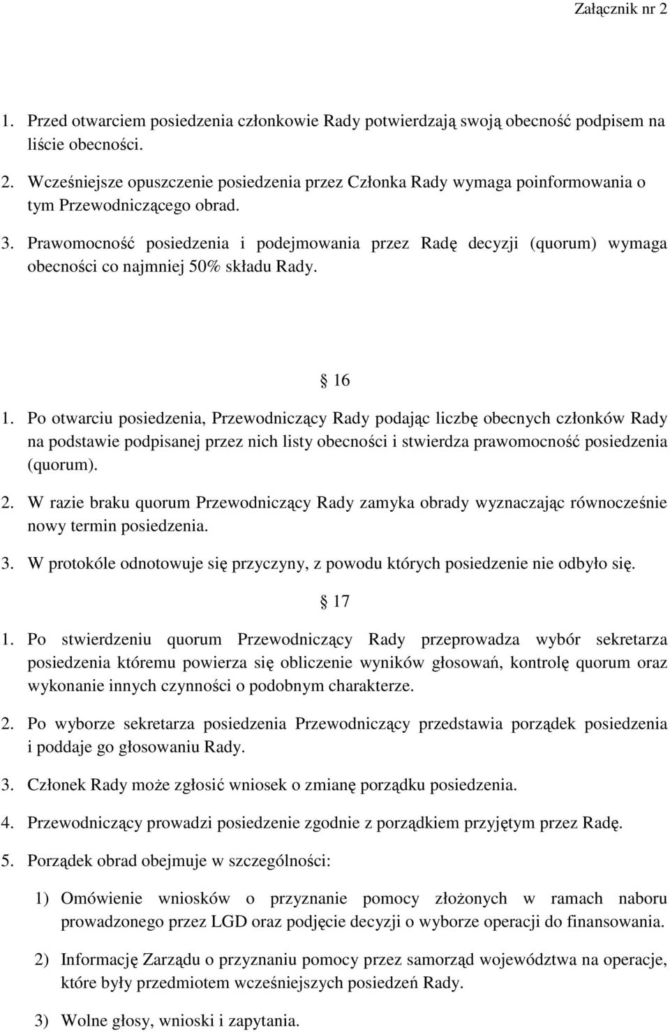 Prawomocność posiedzenia i podejmowania przez Radę decyzji (quorum) wymaga obecności co najmniej 50% składu Rady. 16 1.