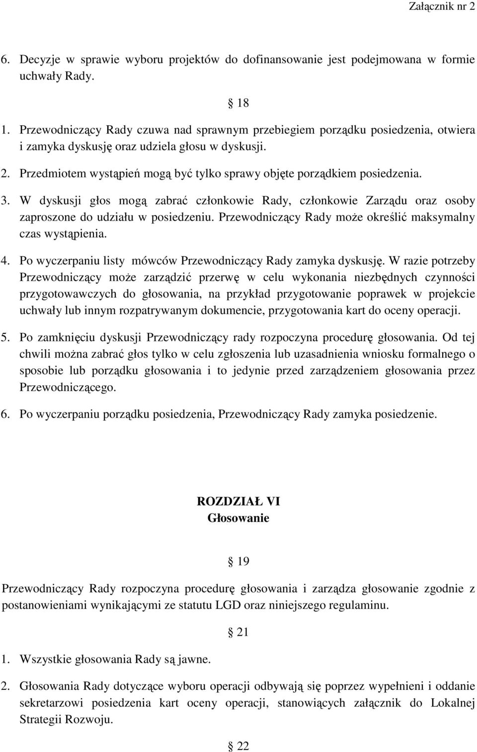 Przedmiotem wystąpień mogą być tylko sprawy objęte porządkiem posiedzenia. 3. W dyskusji głos mogą zabrać członkowie Rady, członkowie Zarządu oraz osoby zaproszone do udziału w posiedzeniu.