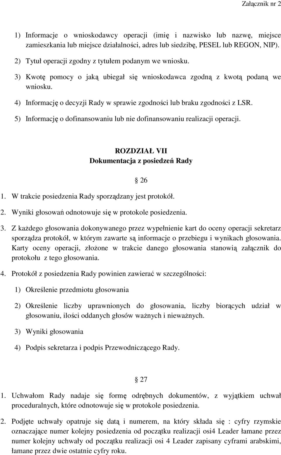 4) Informację o decyzji Rady w sprawie zgodności lub braku zgodności z LSR. 5) Informację o dofinansowaniu lub nie dofinansowaniu realizacji operacji. ROZDZIAŁ VII Dokumentacja z posiedzeń Rady 26 1.