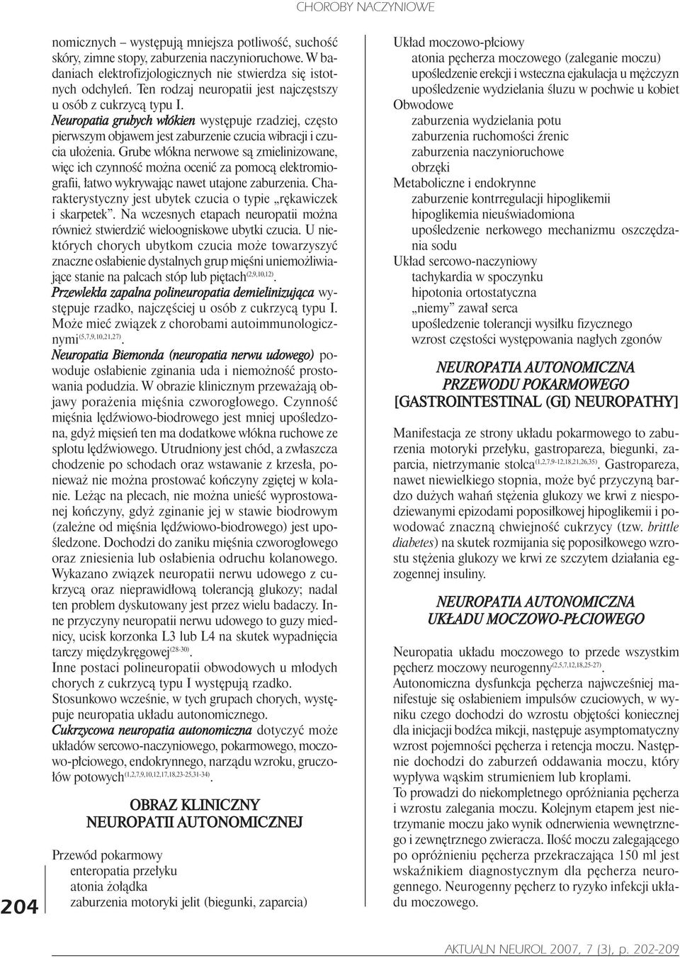 Grube w³ókna nerwowe s¹ zmielinizowane, wiêc ich czynnoœæ mo na oceniæ za pomoc¹ elektromiografii, ³atwo wykrywaj¹c nawet utajone zaburzenia.