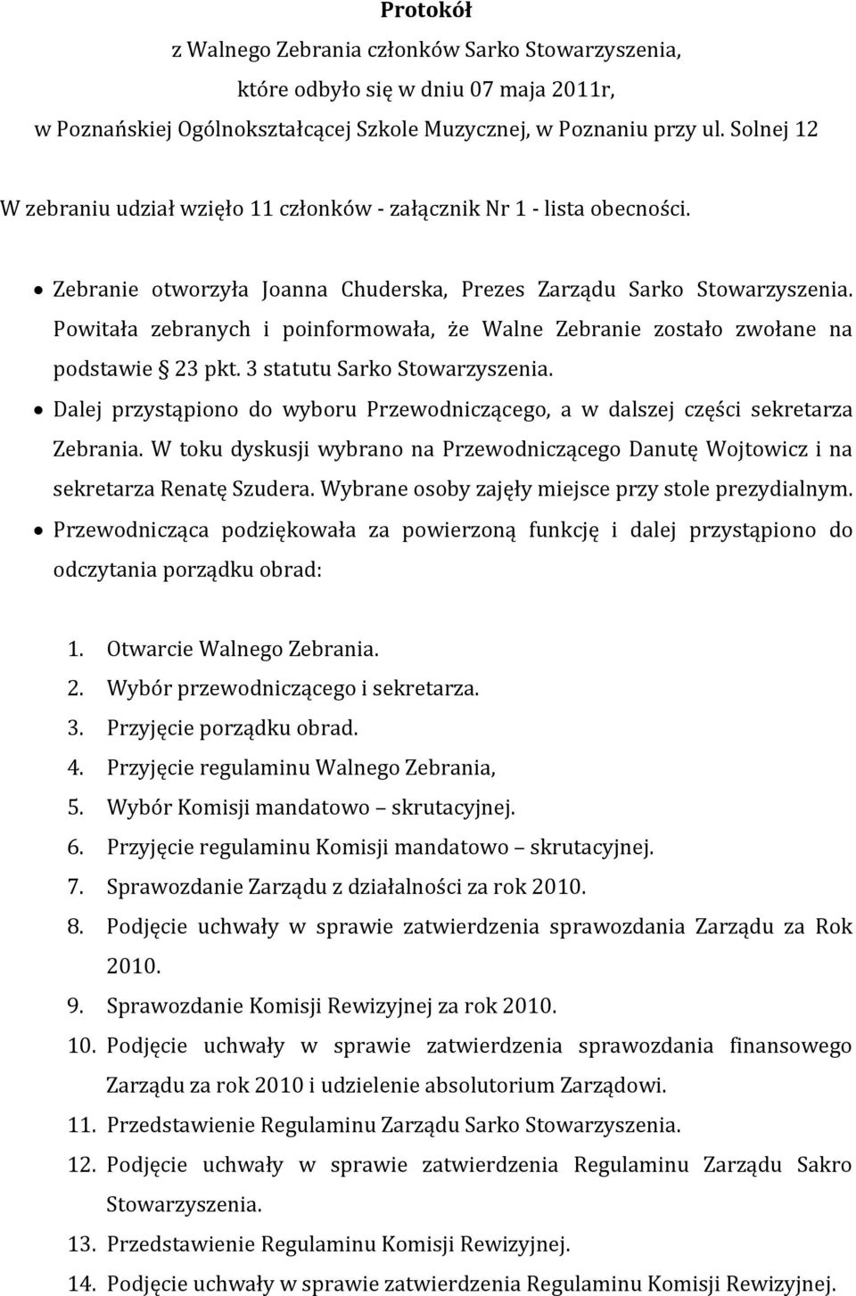 Powitała zebranych i poinformowała, że Walne Zebranie zostało zwołane na podstawie 23 pkt. 3 statutu Sarko Stowarzyszenia.