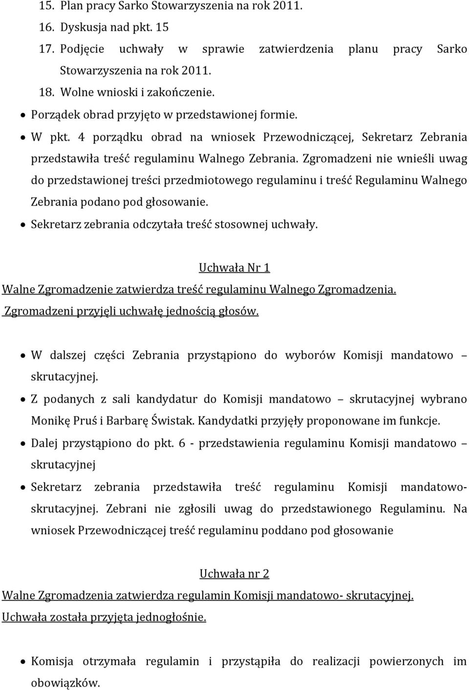 Zgromadzeni nie wnieśli uwag do przedstawionej treści przedmiotowego regulaminu i treść Regulaminu Walnego Zebrania podano pod głosowanie. Sekretarz zebrania odczytała treść stosownej uchwały.