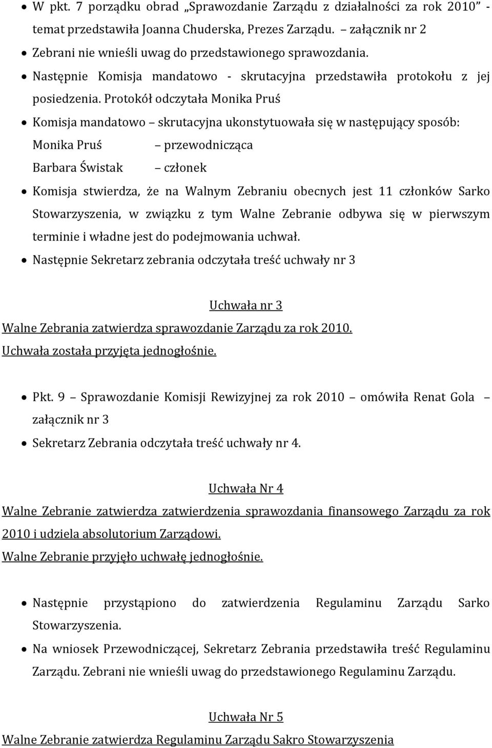 Protokół odczytała Monika Pruś Komisja mandatowo skrutacyjna ukonstytuowała się w następujący sposób: Monika Pruś przewodnicząca Barbara Świstak członek Komisja stwierdza, że na Walnym Zebraniu