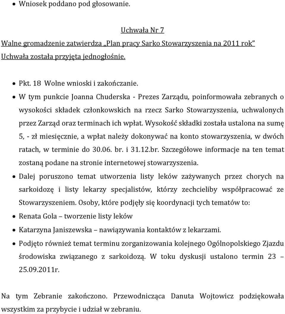 Wysokość składki została ustalona na sumę 5, - zł miesięcznie, a wpłat należy dokonywać na konto stowarzyszenia, w dwóch ratach, w terminie do 30.06. br.