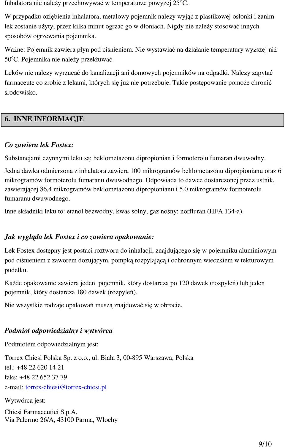 Nigdy nie należy stosować innych sposobów ogrzewania pojemnika. Ważne: Pojemnik zawiera płyn pod ciśnieniem. Nie wystawiać na działanie temperatury wyższej niż 50 o C. Pojemnika nie należy przekłuwać.