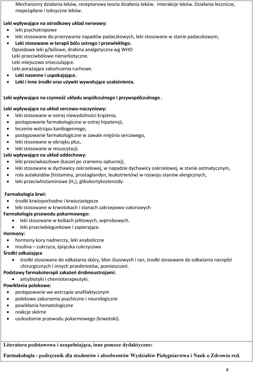 przewlekłego. Opioidowe leki p/bólowe, drabina analgetyczna wg WHO Leki przeciwbólowe nienarkotyczne. Leki miejscowo znieczulające. Leki porażające zakooczenia ruchowe. Leki nasenne i uspokajające.