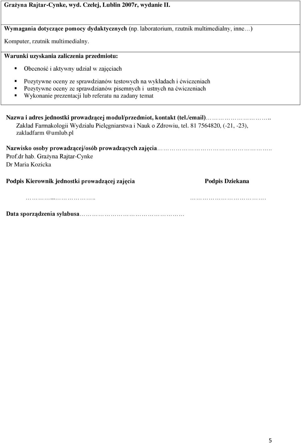 na ćwiczeniach Wykonanie prezentacji lub referatu na zadany temat Nazwa i adres jednostki prowadzącej moduł/przedmiot, kontakt (tel./email).