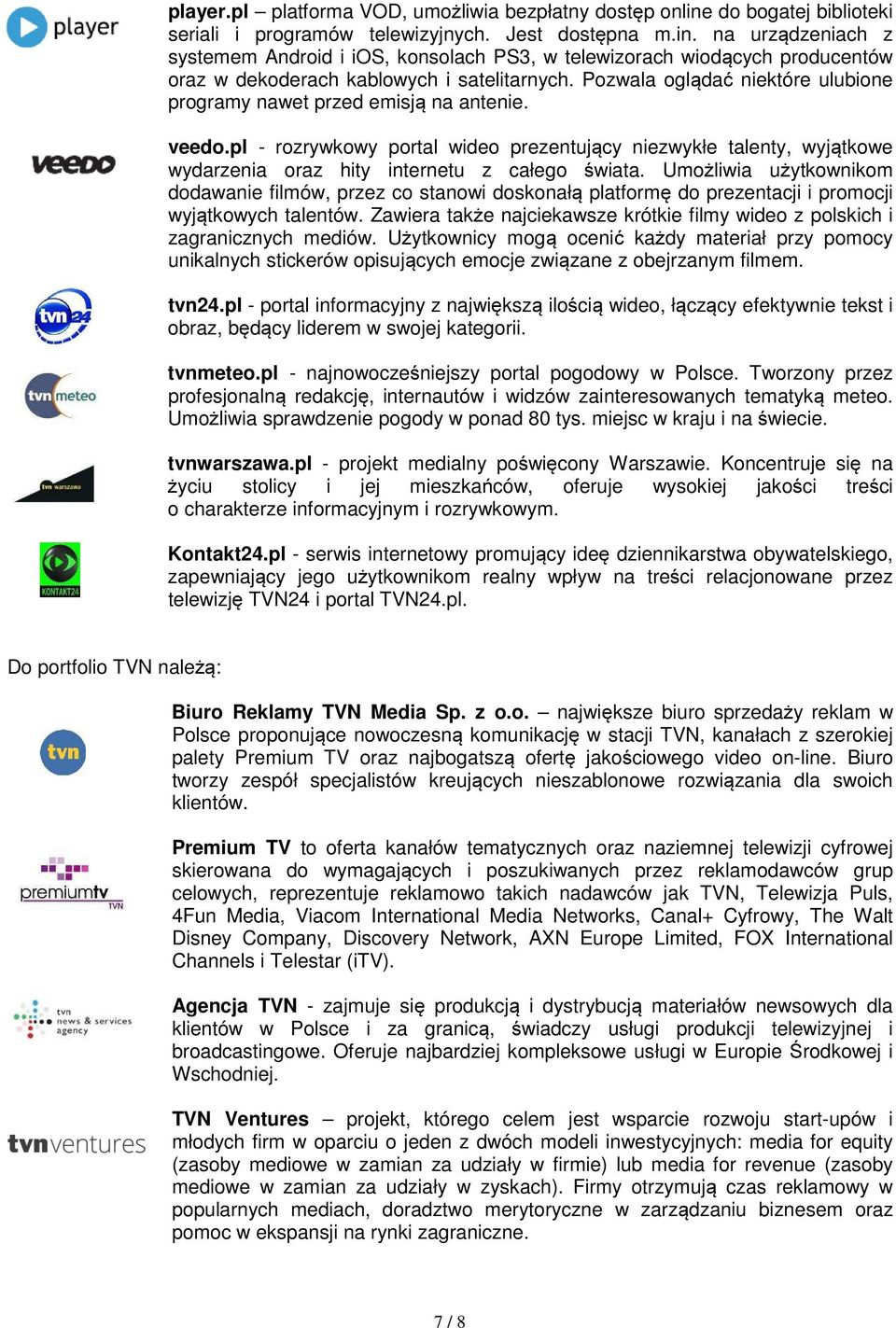 Umożliwia użytkownikom dodawanie filmów, przez co stanowi doskonałą platformę do prezentacji i promocji wyjątkowych talentów.