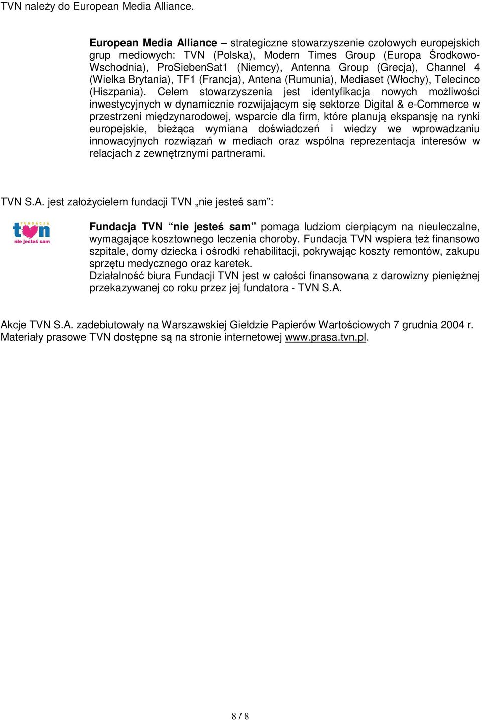 (Grecja), Channel 4 (Wielka Brytania), TF1 (Francja), Antena (Rumunia), Mediaset (Włochy), Telecinco (Hiszpania).
