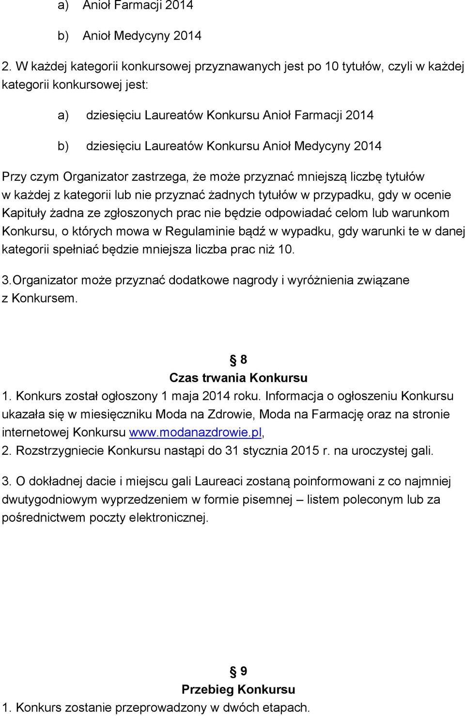 Medycyny 2014 Przy czym Organizator zastrzega, że może przyznać mniejszą liczbę tytułów w każdej z kategorii lub nie przyznać żadnych tytułów w przypadku, gdy w ocenie Kapituły żadna ze zgłoszonych