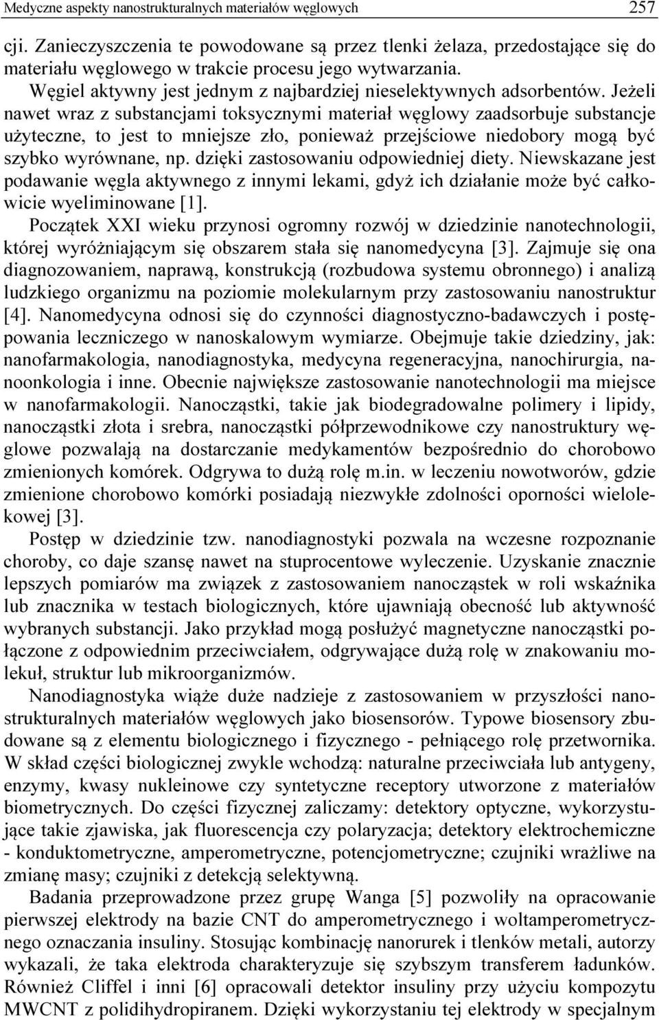 Jeżeli nawet wraz z substancjami toksycznymi materiał węglowy zaadsorbuje substancje użyteczne, to jest to mniejsze zło, ponieważ przejściowe niedobory mogą być szybko wyrównane, np.