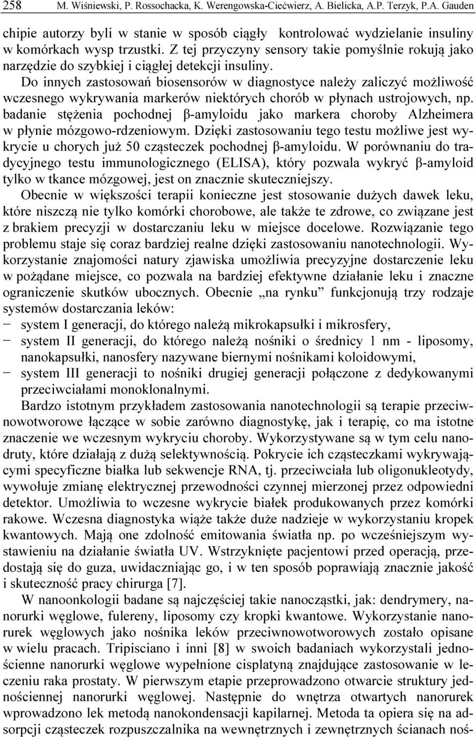 Do innych zastosowań biosensorów w diagnostyce należy zaliczyć możliwość wczesnego wykrywania markerów niektórych chorób w płynach ustrojowych, np.