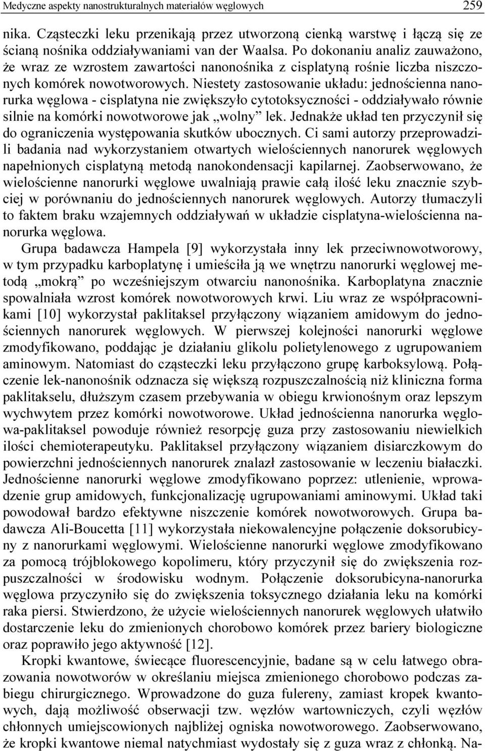 Niestety zastosowanie układu: jednościenna nanorurka węglowa - cisplatyna nie zwiększyło cytotoksyczności - oddziaływało równie silnie na komórki nowotworowe jak wolny lek.