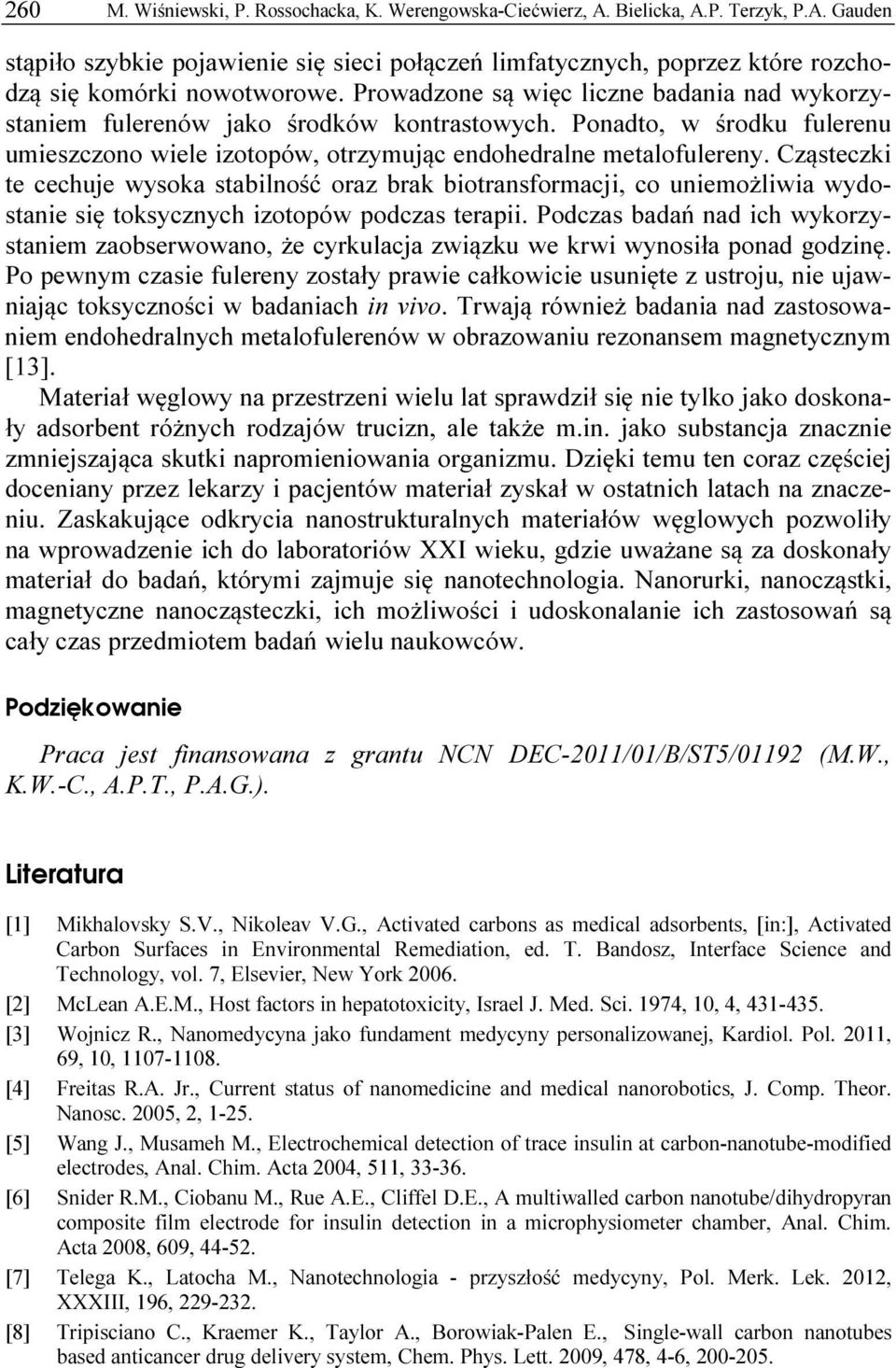 Cząsteczki te cechuje wysoka stabilność oraz brak biotransformacji, co uniemożliwia wydostanie się toksycznych izotopów podczas terapii.