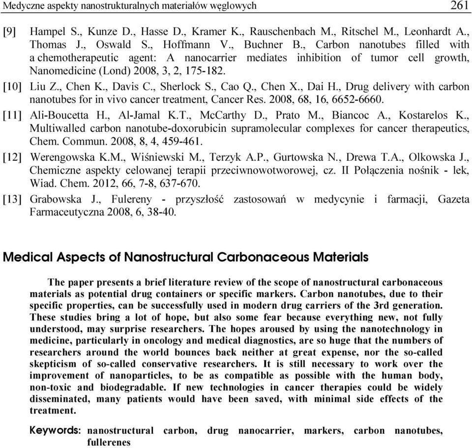 , Cao Q., Chen X., Dai H., Drug delivery with carbon nanotubes for in vivo cancer treatment, Cancer Res. 2008, 68, 16, 6652-6660. [11] Ali-Boucetta H., Al-Jamal K.T., McCarthy D., Prato M., Biancoc A.