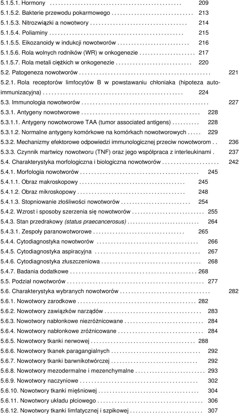 1.5.7. Rola metali ciężkich w onkogenezie........................... 220 5.2. Patogeneza nowotworów.............................................. 221 5.2.1. Rola receptorów limfocytów B w powstawaniu chłoniaka (hipoteza autoimmunizacyjna).