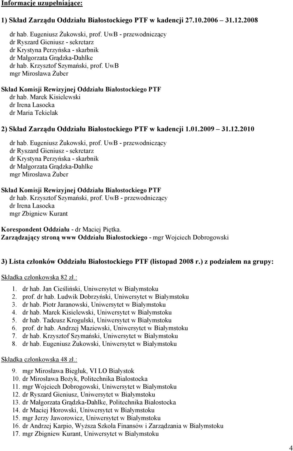 UwB mgr Mirosława śuber Skład Komisji Rewizyjnej Oddziału Białostockiego PTF dr hab. Marek Kisielewski dr Irena Lasocka dr Maria Tekielak 2) Skład Zarządu Oddziału Białostockiego PTF w kadencji 1.01.