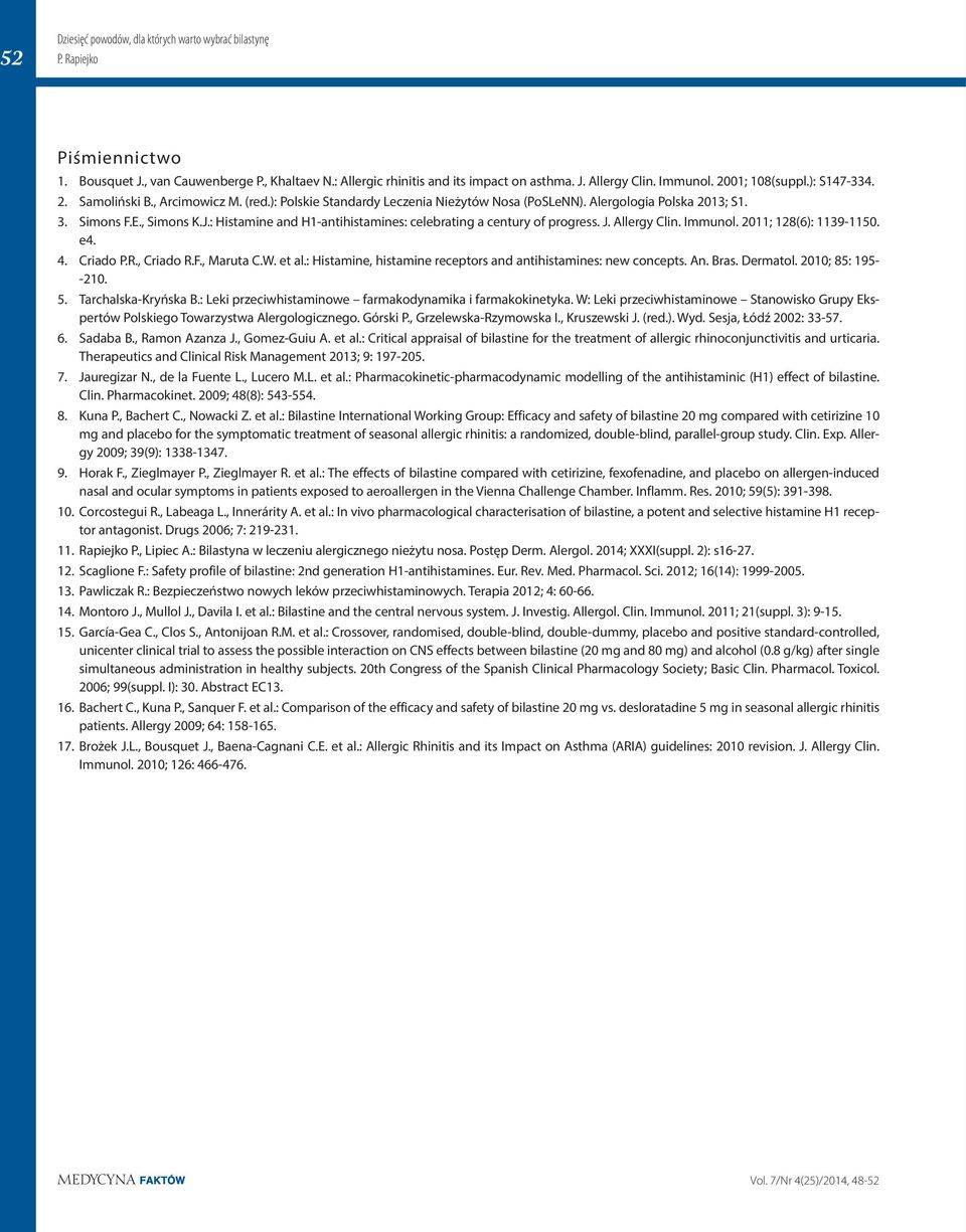 Allergy Clin. Immunol. 2011; 128(6): 1139-1150. e4. 4. Criado P.R., Criado R.F., Maruta C.W. et al.: Histamine, histamine receptors and antihistamines: new concepts. An. Bras. Dermatol.