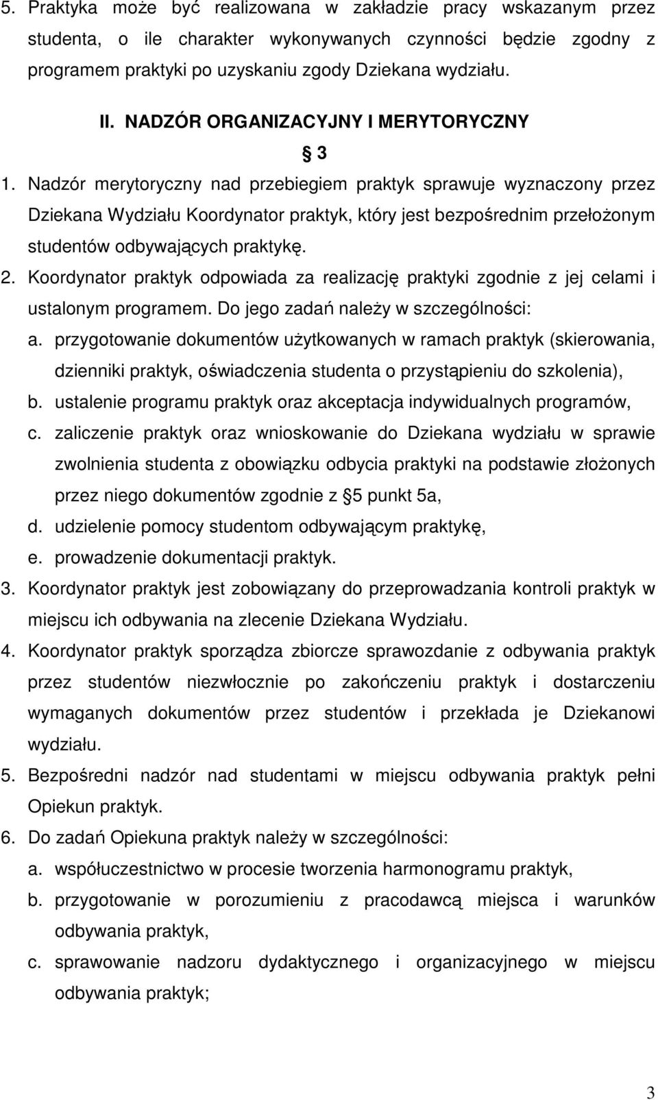 Nadzór merytoryczny nad przebiegiem praktyk sprawuje wyznaczony przez Dziekana Wydziału Koordynator praktyk, który jest bezpośrednim przełożonym studentów odbywających praktykę. 2.