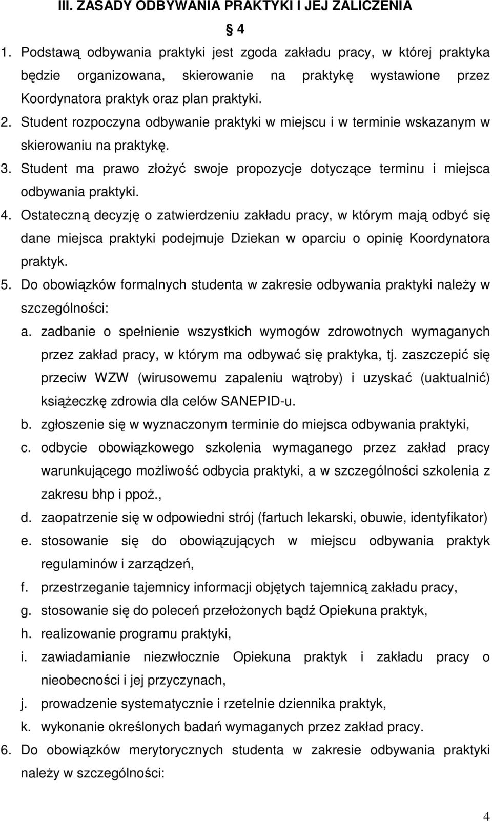 Student rozpoczyna odbywanie praktyki w miejscu i w terminie wskazanym w skierowaniu na praktykę. 3. Student ma prawo złożyć swoje propozycje dotyczące terminu i miejsca odbywania praktyki. 4.