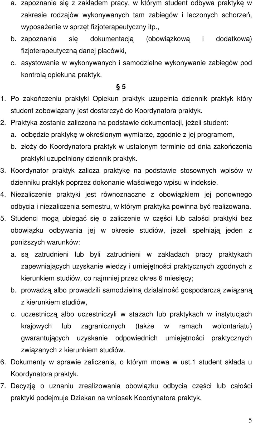 Po zakończeniu praktyki Opiekun praktyk uzupełnia dziennik praktyk który student zobowiązany jest dostarczyć do Koordynatora praktyk. 2.