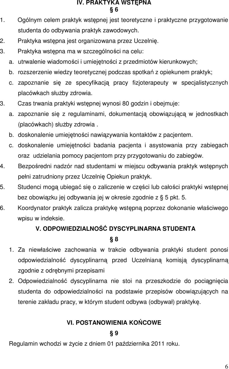 zapoznanie się ze specyfikacją pracy fizjoterapeuty w specjalistycznych placówkach służby zdrowia. 3. Czas trwania praktyki wstępnej wynosi 80 godzin i obejmuje: a.