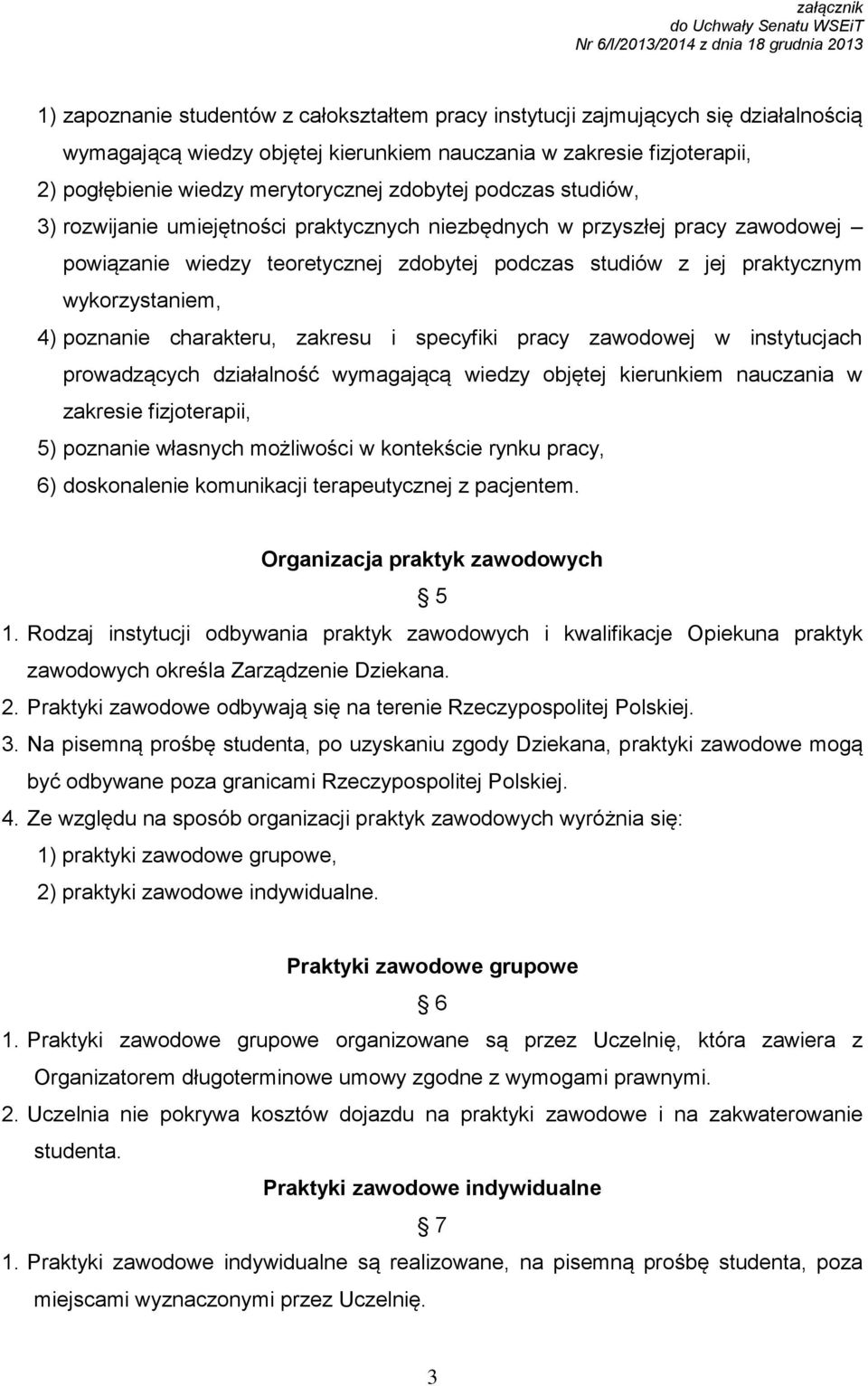 poznanie charakteru, zakresu i specyfiki pracy zawodowej w instytucjach prowadzących działalność wymagającą wiedzy objętej kierunkiem nauczania w zakresie fizjoterapii, 5) poznanie własnych