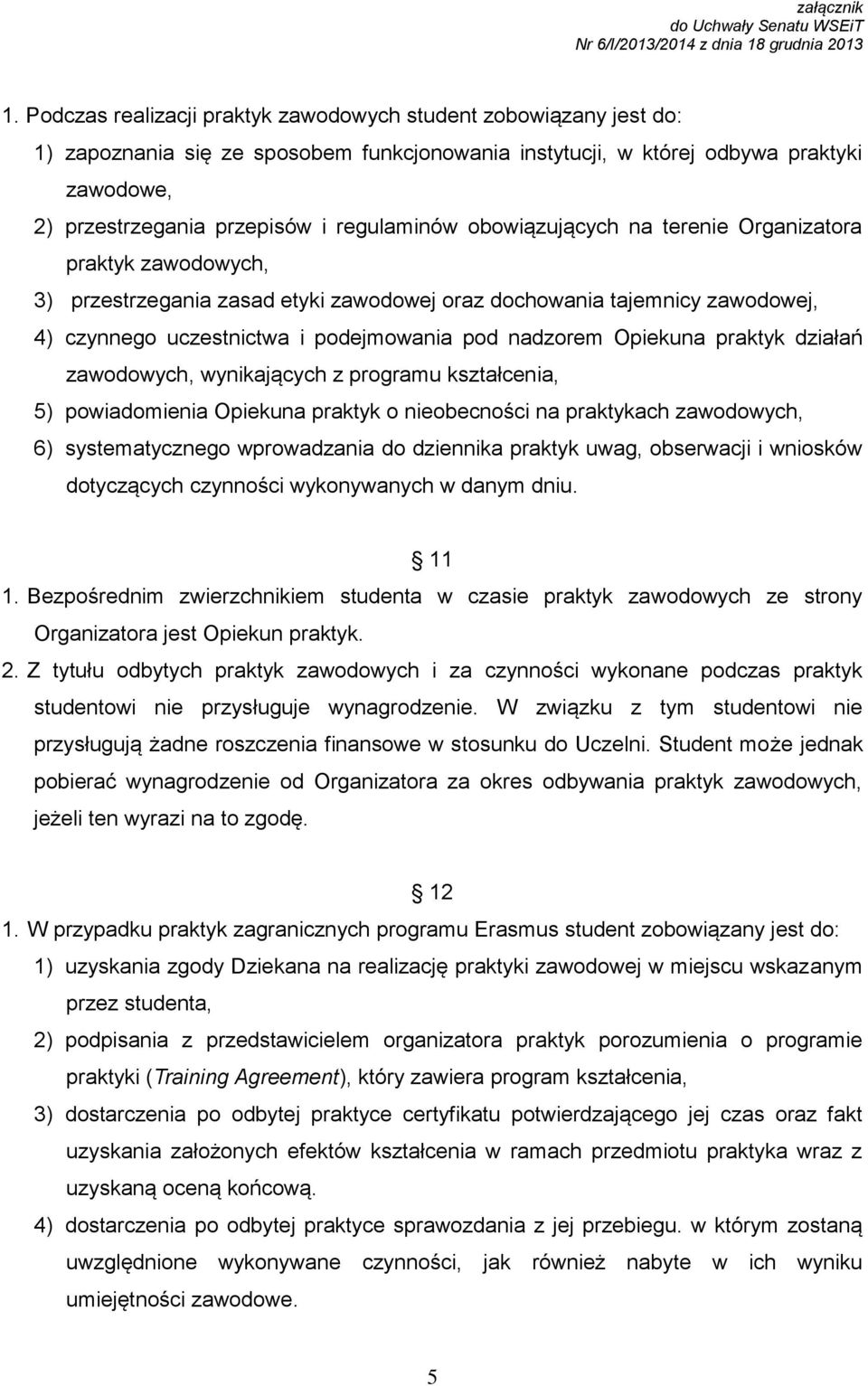 nadzorem Opiekuna praktyk działań zawodowych, wynikających z programu kształcenia, 5) powiadomienia Opiekuna praktyk o nieobecności na praktykach zawodowych, 6) systematycznego wprowadzania do