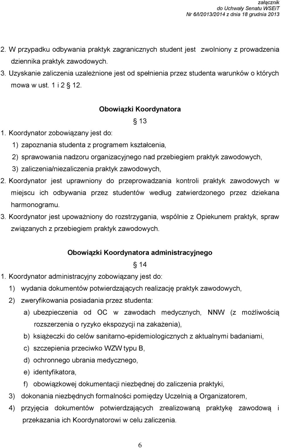 Koordynator zobowiązany jest do: 1) zapoznania studenta z programem kształcenia, 2) sprawowania nadzoru organizacyjnego nad przebiegiem praktyk zawodowych, 3) zaliczenia/niezaliczenia praktyk