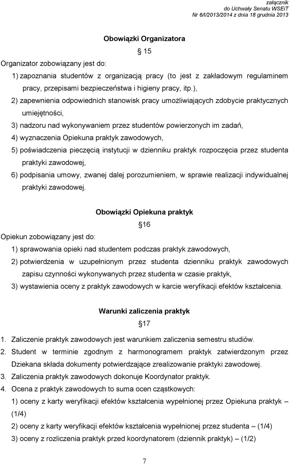 zawodowych, 5) poświadczenia pieczęcią instytucji w dzienniku praktyk rozpoczęcia przez studenta praktyki zawodowej, 6) podpisania umowy, zwanej dalej porozumieniem, w sprawie realizacji