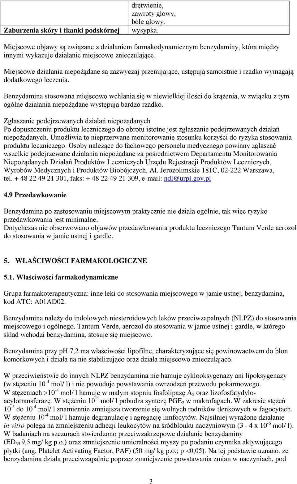 Miejscowe działania niepożądane są zazwyczaj przemijające, ustępują samoistnie i rzadko wymagają dodatkowego leczenia.