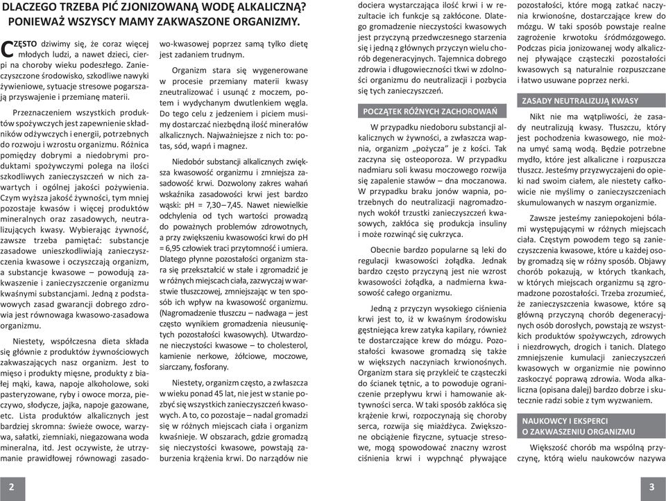 Przeznaczeniem wszystkich produktów spożywczych jest zapewnienie składników odżywczych i energii, potrzebnych do rozwoju i wzrostu organizmu.