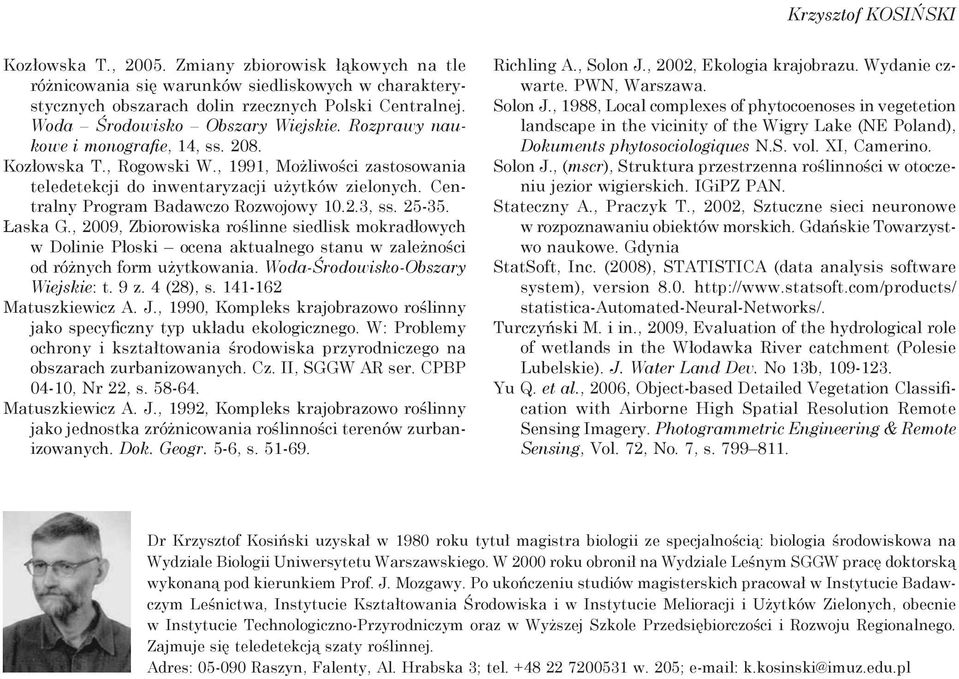 Centralny Program Badawczo Rozwojowy 10.2.3, ss. 25-35. Łaska G., 2009, Zbiorowiska roślinne siedlisk mokradłowych w Dolinie Płoski ocena aktualnego stanu w zależności od różnych form użytkowania.