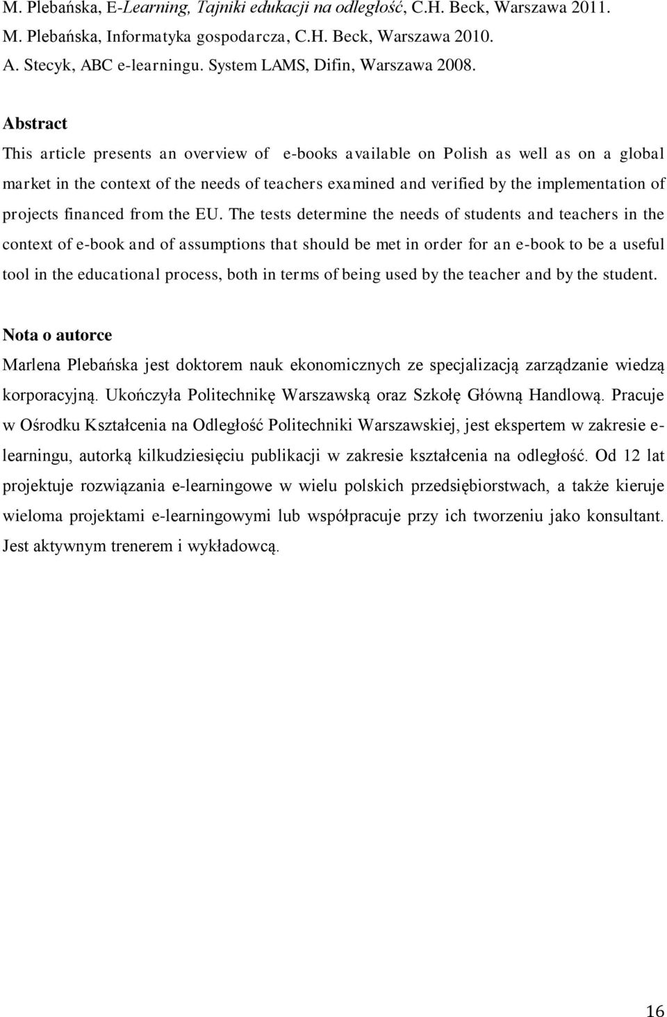 Abstract This article presents an overview of e-books available on Polish as well as on a global market in the context of the needs of teachers examined and verified by the implementation of projects