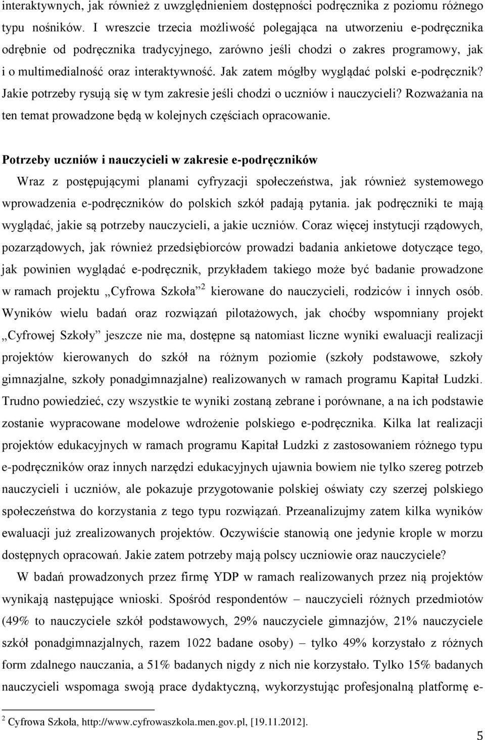 Jak zatem mógłby wyglądać polski e-podręcznik? Jakie potrzeby rysują się w tym zakresie jeśli chodzi o uczniów i nauczycieli? Rozważania na ten temat prowadzone będą w kolejnych częściach opracowanie.