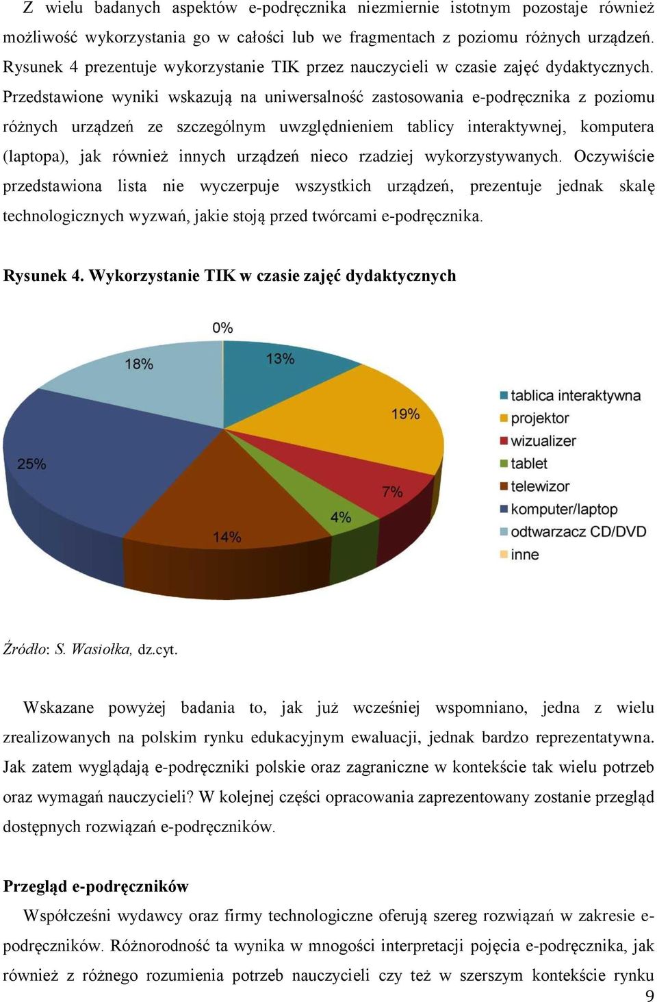 Przedstawione wyniki wskazują na uniwersalność zastosowania e-podręcznika z poziomu różnych urządzeń ze szczególnym uwzględnieniem tablicy interaktywnej, komputera (laptopa), jak również innych