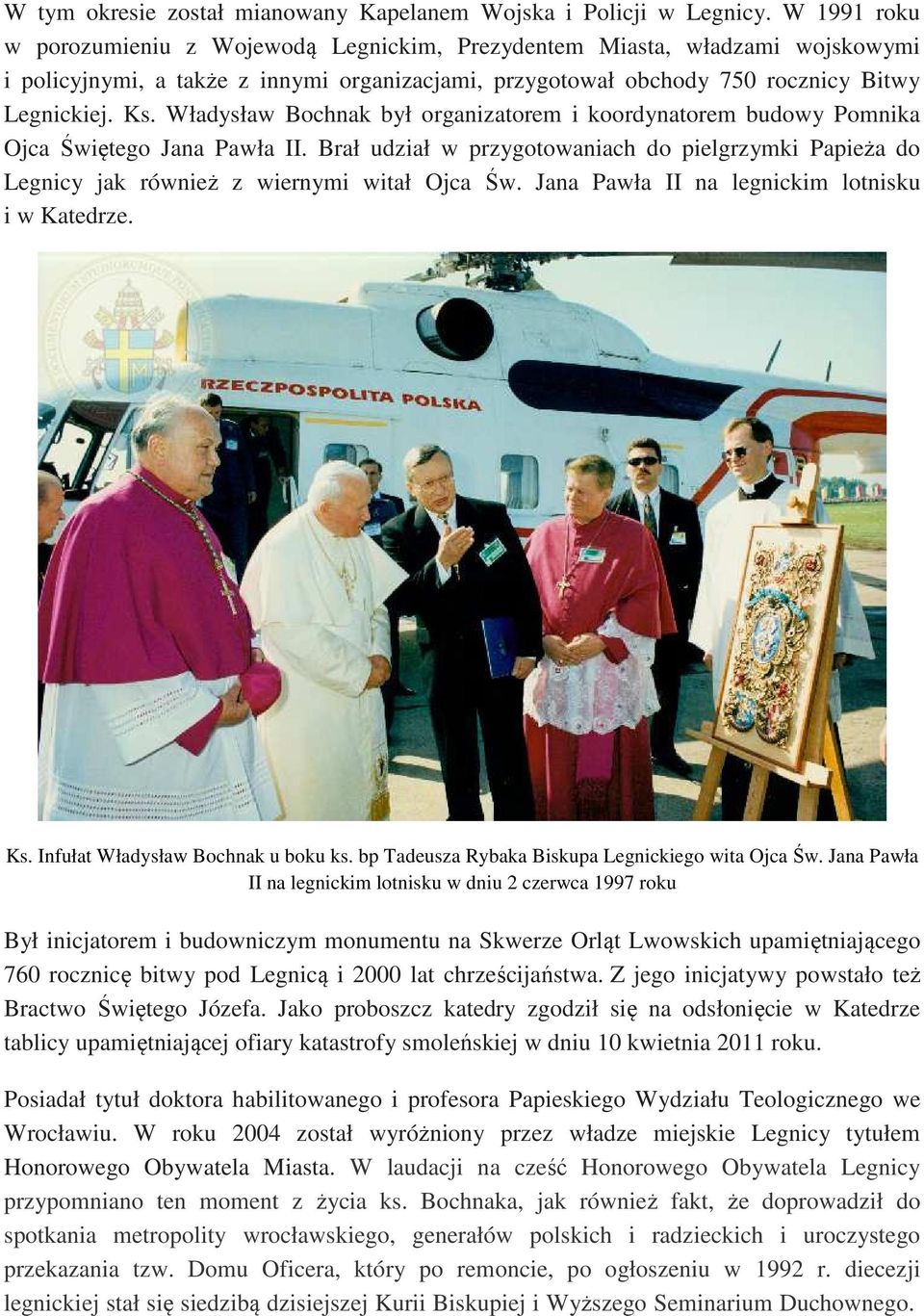 Władysław Bochnak był organizatorem i koordynatorem budowy Pomnika Ojca Świętego Jana Pawła II. Brał udział w przygotowaniach do pielgrzymki Papieża do Legnicy jak również z wiernymi witał Ojca Św.
