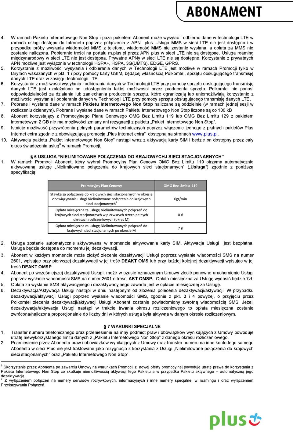 Pobieranie treści na portalu m.plus.pl przez APN plus w sieci LTE nie są dostępne. Usługa roaming międzynarodowy w sieci LTE nie jest dostępna. Prywatne APNy w sieci LTE nie są dostępne.